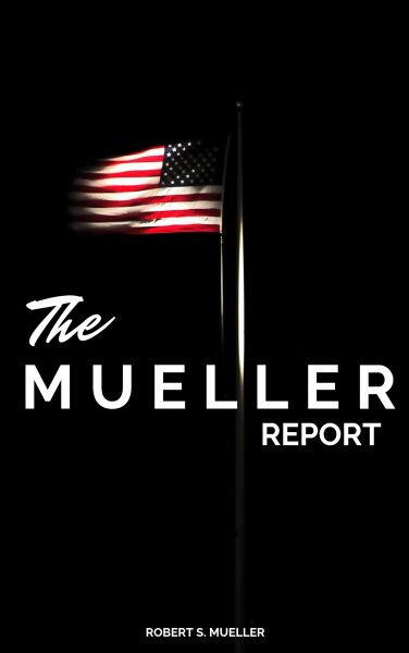 The Mueller Report: The Full Report on Donald Trump, Collusion, and Russian Interference in the Pres