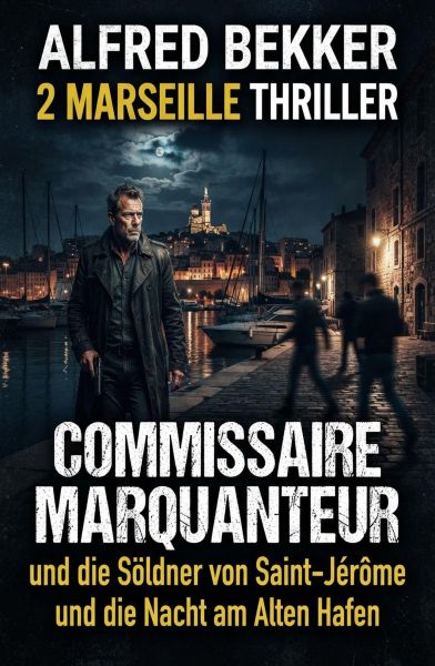2 Marseille Thriller: ​Commissaire Marquanteur und die Söldner von Saint-Jérôme / und die Nacht am A