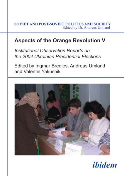 Aspects of the Orange Revolution V. Institutional Observation Reports on the 2004 Ukrainian Presiden