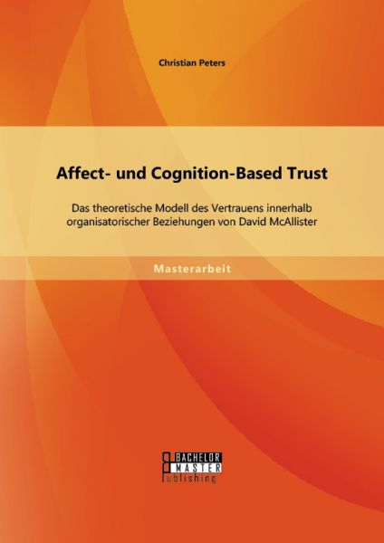 Affect- und Cognition-Based Trust: Das theoretische Modell des Vertrauens innerhalb organisatorische