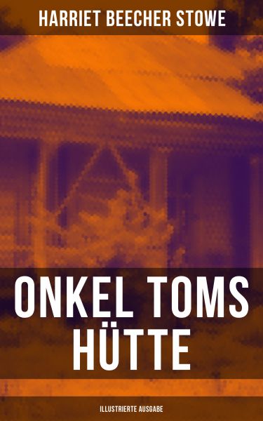 Onkel Toms Hütte (Illustrierte Ausgabe)