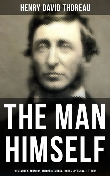 HENRY DAVID THOREAU: The Man Himself (Biographies, Memoirs, Autobiographical Books & Personal Letter