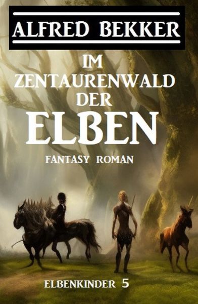 Im Zentaurenwald der Elben: Fantasy Roman: Elbenkinder 5