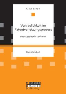 Vertraulichkeit im Patentverletzungsprozess: Das Düsseldorfer Verfahren