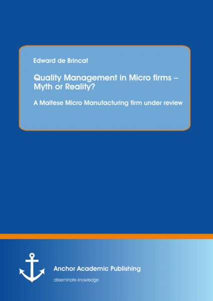 Quality Management in Micro firms – Myth or Reality? A Maltese Micro Manufacturing firm under review