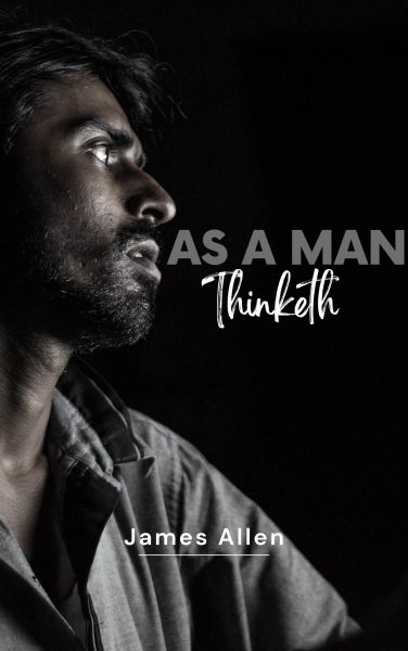 As a Man Thinketh by James Allen - Unleash the Power of Your Mind to Achieve Personal Growth and Suc