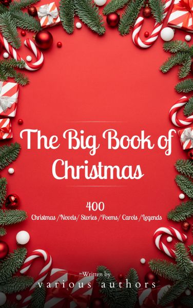 The Big Book of Christmas: A Festive Feast of 140+ Authors and 400+ Timeless Tales, Poems, and Carol