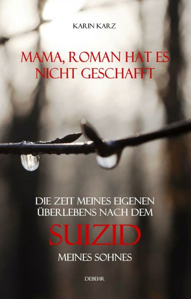 Mama, Roman hat es nicht geschafft - Die Zeit meines eigenen Überlebens nach dem Suizid meines Sohne