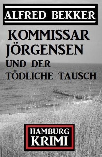 Kommissar Jörgensen und der tödliche Tausch: Kommissar Jörgensen Hamburg Krimi