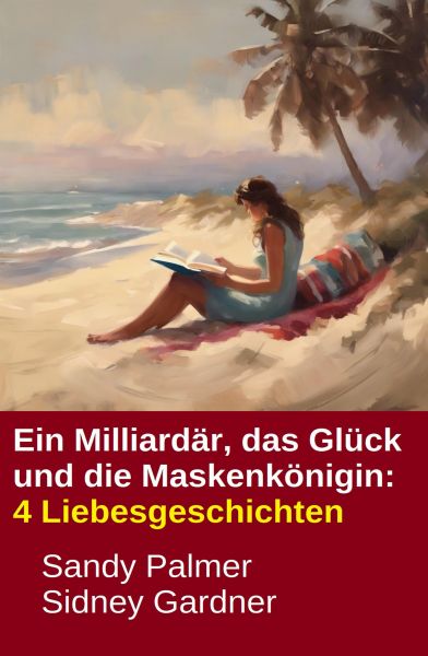 Ein Milliardär, das Glück und die Maskenkönigin: 4 Liebesgeschichten