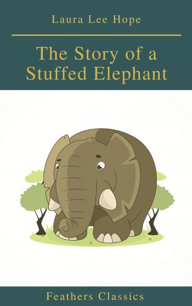 The Story of a Stuffed Elephant (Feathers Classics)