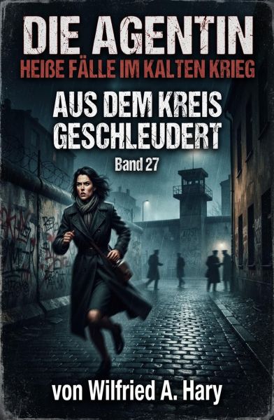 Aus dem Kreis geschleudert: Die Agentin – Heiße Fälle im Kalten Krieg Band 27