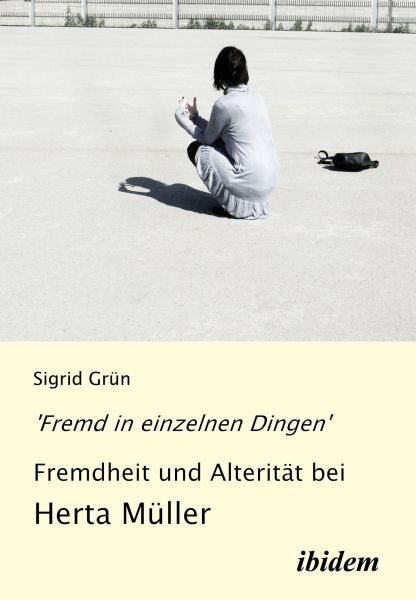 'Fremd in einzelnen Dingen' - Fremdheit und Alterität bei Herta Müller