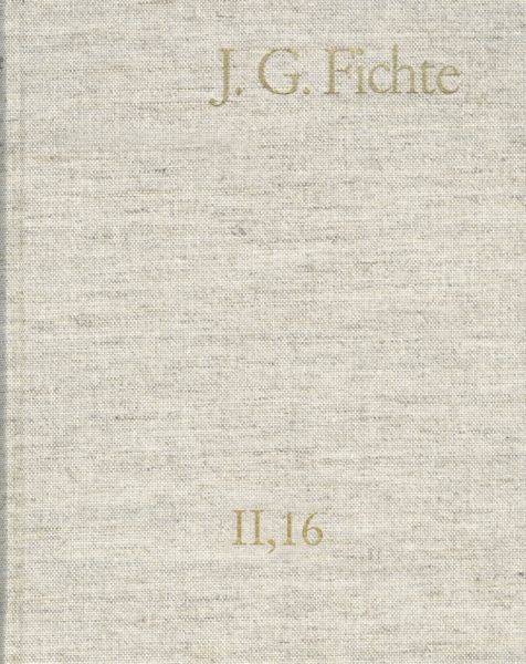 Johann Gottlieb Fichte: Gesamtausgabe / Reihe II: Nachgelassene Schriften. Band 16: Nachgelassene Sc