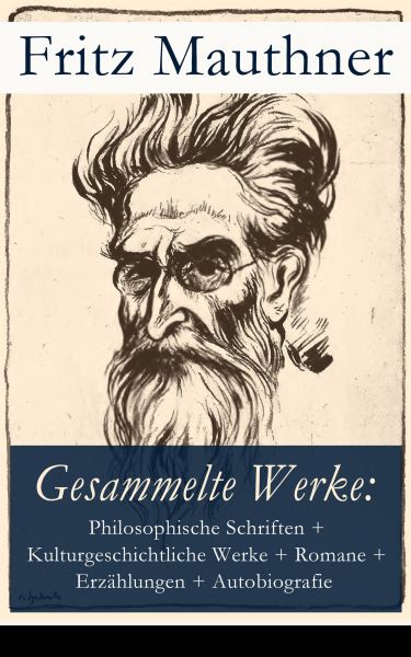 Gesammelte Werke: Philosophische Schriften + Kulturgeschichtliche Werke + Romane + Erzählungen + Aut