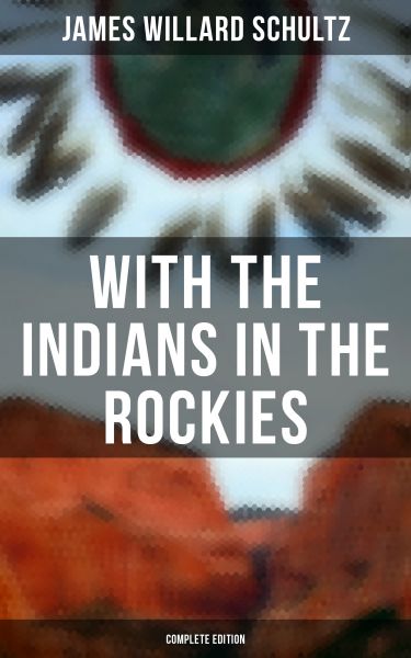 With the Indians in the Rockies (Complete Edition)