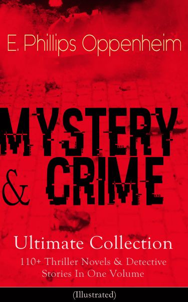 MYSTERY & CRIME Ultimate Collection: 110+ Thriller Novels & Detective Stories In One Volume (Illustr