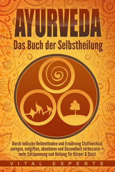 Ayurveda: Das Buch der Selbstheilung. Durch indische Heilmethoden und Ernährung Stoffwechsel anregen