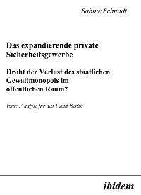 Das expandierende private Sicherheitsgewerbe. Droht der Verlust des staatlichen Gewaltmonopols im öf