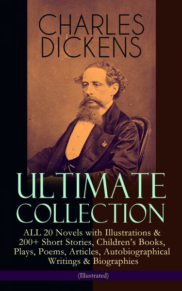 CHARLES DICKENS Ultimate Collection – ALL 20 Novels with Illustrations & 200+ Short Stories, Childre