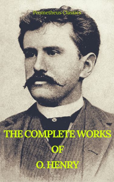 The Complete Works of O. Henry: Short Stories, Poems and Letters (Best Navigation, Active TOC) (Prom