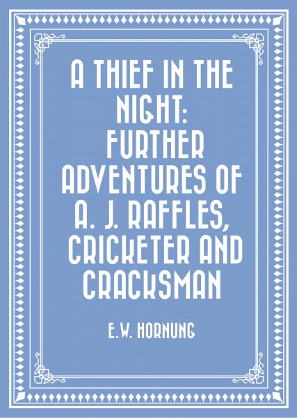 A Thief in the Night: Further adventures of A. J. Raffles, Cricketer and Cracksman