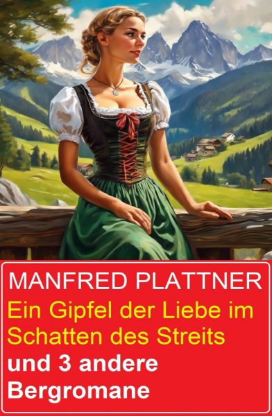 Ein Gipfel der Liebe im Schatten des Streits und 3 andere Bergromane