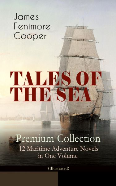 TALES OF THE SEA – Premium Collection: 12 Maritime Adventure Novels in One Volume (Illustrated)