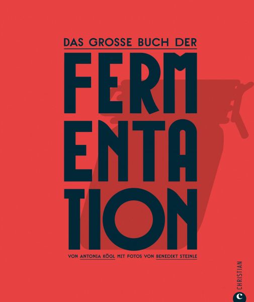 Kochbuch: Das große Buch der Fermentation. Natürliche Produkte einfach haltbar machen.