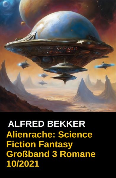 Alienrache: Science Fiction Fantasy Großband 3 Romane 10/2021