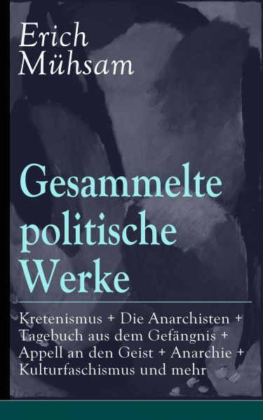 Gesammelte politische Werke: Parlamentarischer Kretenismus + Die Anarchisten + Tagebuch aus dem Gefä