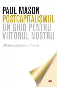 Postcapitalismul. Un ghid pentru viitorul nostru