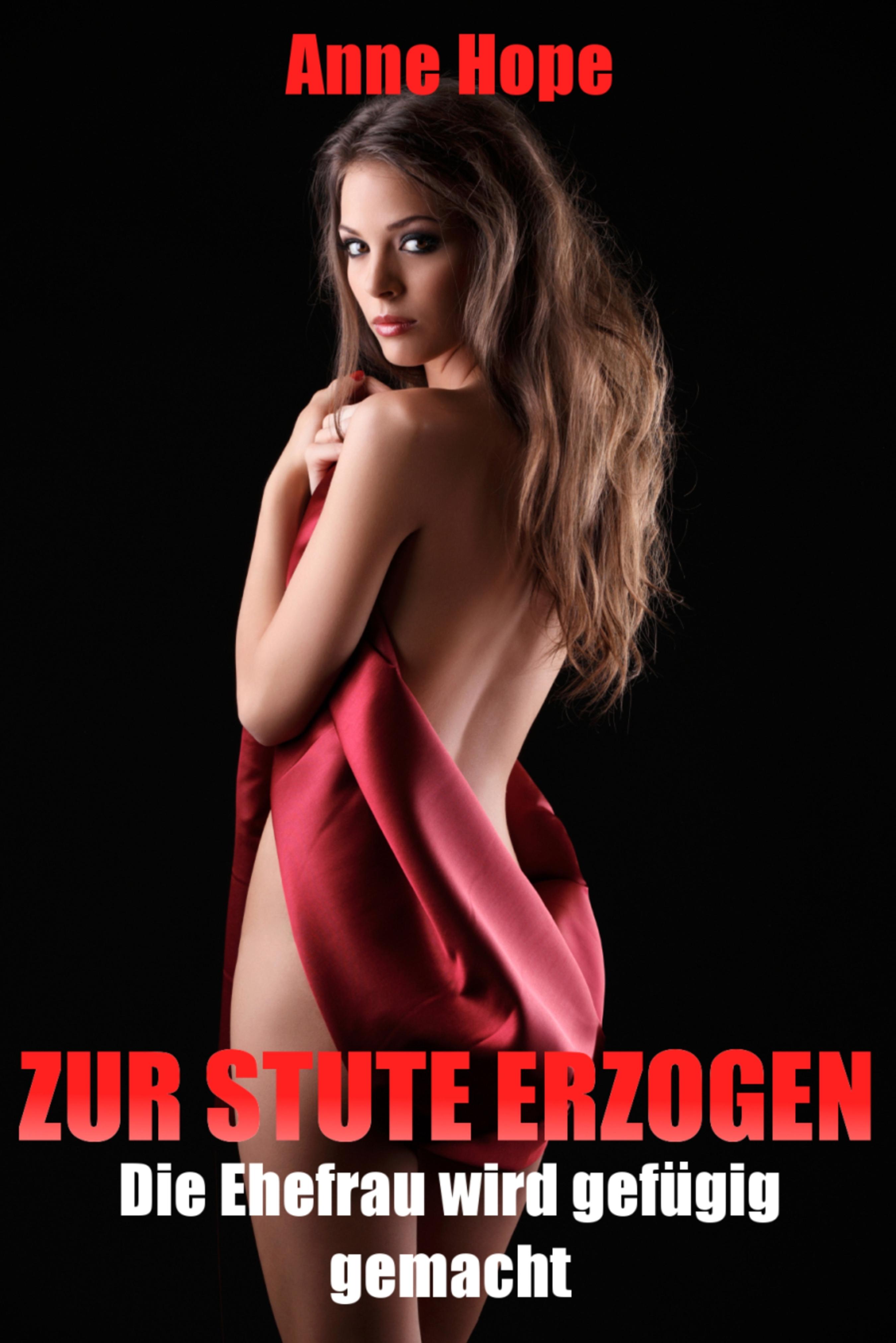 Zur Stute erzogen - Die Ehefrau wird gefügig gemacht (Anne Hope - BookRix)