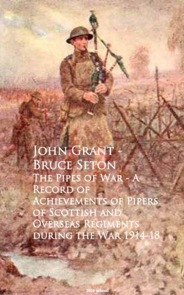 The Pipes of War - A Record of Achievements of Piduring the War 1914-18