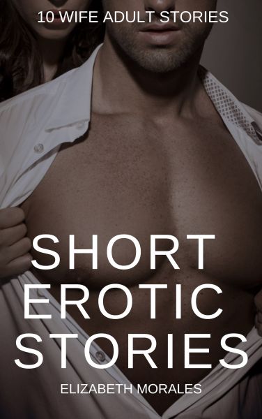 Short Erotic Stories: 10 Wife Adult Stories