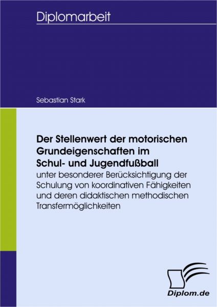 Der Stellenwert der motorischen Grundeigenschaften im Schul- und Jugendfußball unter besonderer Berü