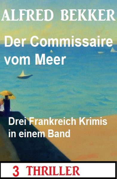 Der Commissaire vom Meer: Drei Frankreich Krimis in einem Band: 3 Thriller