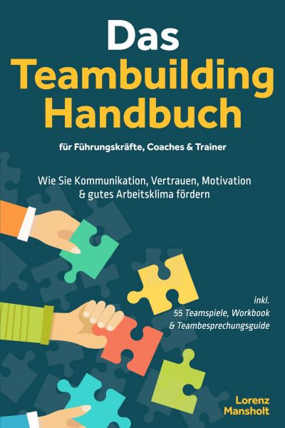 Das Teambuilding Handbuch für Führungskräfte, Coaches & Trainer: Wie Sie Kommunikation, Vertrauen, M