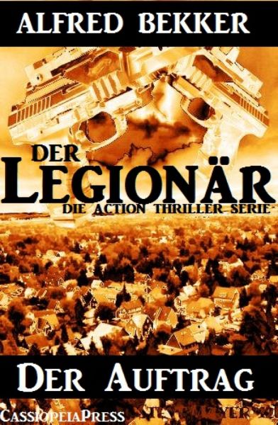 Die Alfred Bekker Action Thriller Serie - Der Legionär: Der Auftrag