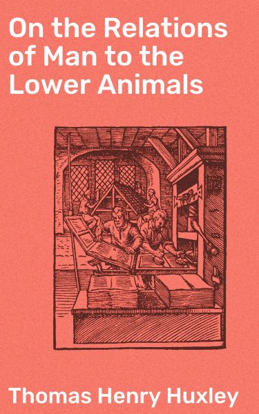 On the Relations of Man to the Lower Animals