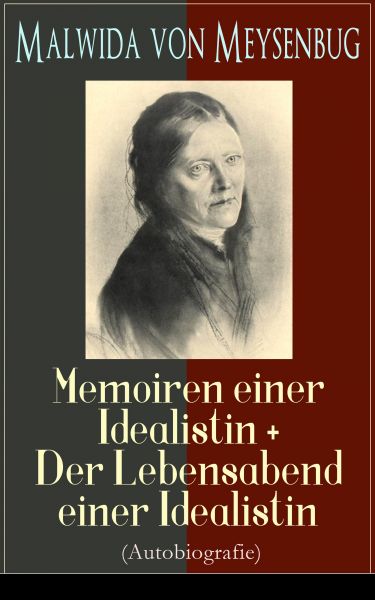 Malwida von Meysenbug: Memoiren einer Idealistin + Der Lebensabend einer Idealistin (Autobiografie)