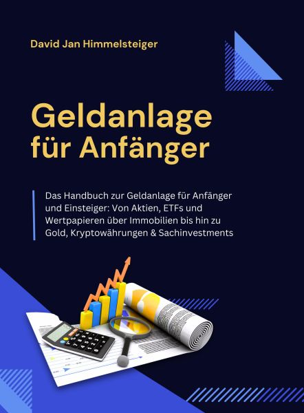 Geldanlage für Anfänger - Das Handbuch zur Geldanlage für Anfänger & Einsteiger