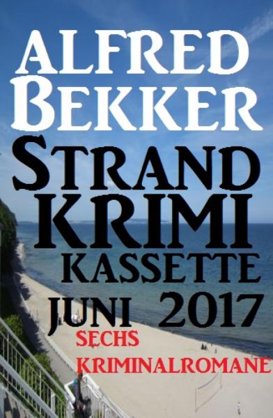 Sechs Kriminalromane: Alfred Bekker Strand Krimi Kassette Juni 2017