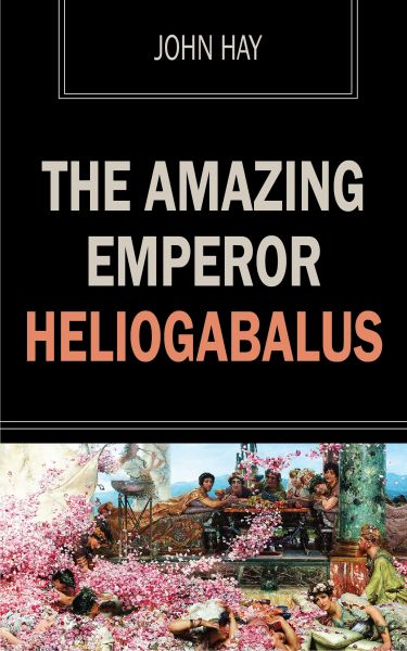 The Amazing Emperor Heliogabalus