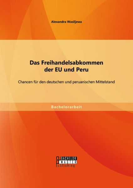 Das Freihandelsabkommen der EU und Peru: Chancen für den deutschen und peruanischen Mittelstand