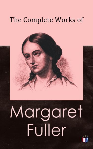 The Complete Works of Margaret Fuller