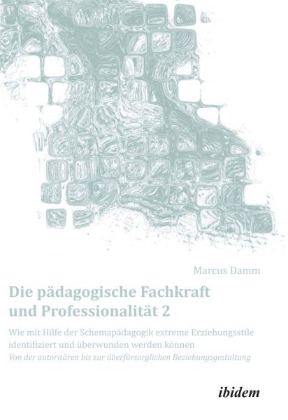 Die pädagogische Fachkraft und Professionalität: Wie mit Hilfe der Schemapädagogik extreme Erziehung