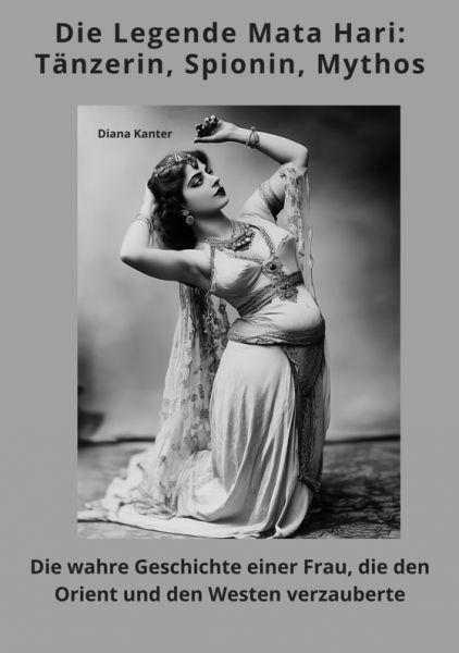 Die Legende Mata Hari: Tänzerin, Spionin, Mythos