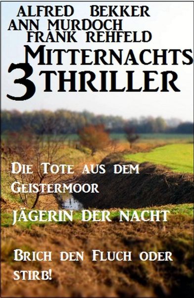 3 Mitternachts-Thriller: Die Tote aus dem Geistermoor / Jägerin der Nacht / Brich den Fluch oder sti
