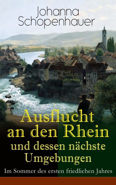 Ausflucht an den Rhein und dessen nächste Umgebungen - Im Sommer des ersten friedlichen Jahres